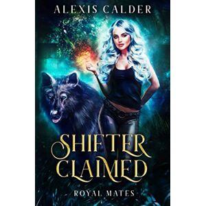 Calder, Alexis Shifter Claimed: Royal Mates Calder, Alexis Shifter Claimed: Royal Mates