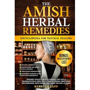 Lapp, Rebecca The Amish Herbal Remedies Encyclopedia for Natural Healing: Restore Vitality, Beat Allergies, and Live a Pharmaceutical-Free Life — Proven Herbal Protocols for Migraines, Sinus Relief... Lapp, Rebecca The Amish Herbal Remedies Encyclopedia for Natural Healing: Restore Vitality, Beat Allergies, and Live a Pharmaceutical-Free Life — Proven Herbal Protocols for Migraines, Sinus Relief...