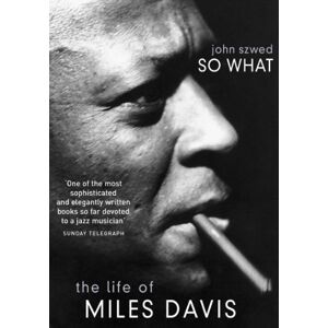 Szwed, John So What: The Life of Miles Davis Szwed, John So What: The Life of Miles Davis