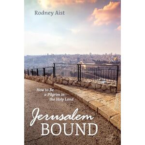 Aist, Rodney Jerusalem Bound: How to Be a Pilgrim in the Holy Land Aist, Rodney Jerusalem Bound: How to Be a Pilgrim in the Holy Land