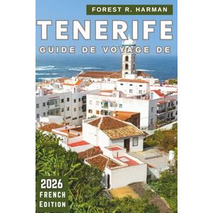 Harman, Forest R. GUIDE DE VOYAGE DE TENERIFE 2026: Plages, gastronomie locale, parcs naturels, villes cachées, itinéraires insulaires, festivals, itinéraires et conseils de sécurité (Guides de voyage locaux) Harman, Forest R. GUIDE DE VOYAGE DE TENERIFE 2026: Plages, gastronomie locale, parcs naturels, villes cachées, itinéraires insulaires, festivals, itinéraires et conseils de sécurité (Guides de voyage locaux)