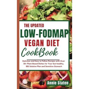 Staten, Annie THE ULTIMATE LOW FODMAP VEGAN DIET COOKBOOK: Delicious and Easy to Follow Recipes with Over 30+ Plant-Based Dishes for Your Gut Health, IBS Solution Plan, and Sensitive Stomach Staten, Annie THE ULTIMATE LOW FODMAP VEGAN DIET COOKBOOK: Delicious and Easy to Follow Recipes with Over 30+ Plant-Based Dishes for Your Gut Health, IBS Solution Plan, and Sensitive Stomach