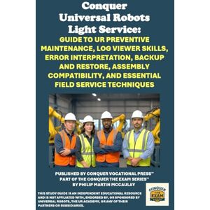 McCaulay, Philip Martin Conquer Universal Robots Light Service: Guide to UR Preventive Maintenance, Log Viewer Skills, Error Interpretation, Backup and Restore, Assembly ... the Robotics Certification Exams Series) McCaulay, Philip Martin Conquer Universal Robots Light Service: Guide to UR Preventive Maintenance, Log Viewer Skills, Error Interpretation, Backup and Restore, Assembly ... the Robotics Certification Exams Series)