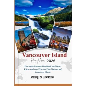 Hawkins, Sharyl Z. Vancouver Island REISEFÜHRER 2026: Das unverzichtbare Handbuch zur Natur, Küche und zum Erbe der First Nations auf Vancouver Island. Hawkins, Sharyl Z. Vancouver Island REISEFÜHRER 2026: Das unverzichtbare Handbuch zur Natur, Küche und zum Erbe der First Nations auf Vancouver Island.