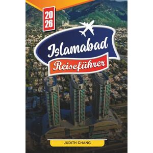 CHANG, JUDITH ISLAMABAD REISEFÜHRER 2026: Entdecken Sie versteckte Schätze, historische Sehenswürdigkeiten, Reisetipps und unvergessliche Urlaubserlebnisse CHANG, JUDITH ISLAMABAD REISEFÜHRER 2026: Entdecken Sie versteckte Schätze, historische Sehenswürdigkeiten, Reisetipps und unvergessliche Urlaubserlebnisse