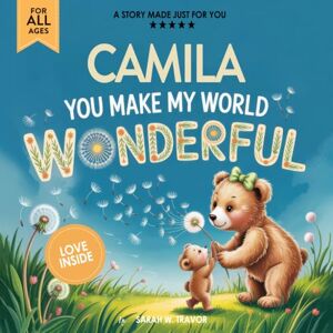 Sarah W. Travor Camila You Make My World Wonderful: A Personalized Bedtime Story Book All About You! (Custom Children's Book Gift) Sarah W. Travor Camila You Make My World Wonderful: A Personalized Bedtime Story Book All About You! (Custom Children's Book Gift)