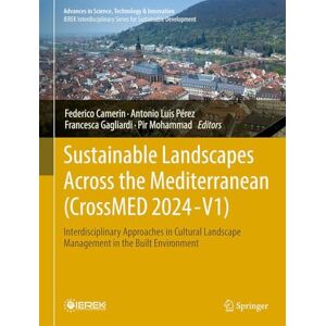 Sustainable Landscapes Across the Mediterranean (CrossMED 2024―V1): Interdisciplinary Approaches in Cultural Landscape Management in the Built ... in Science, Technology & Innovation) Sustainable Landscapes Across the Mediterranean (CrossMED 2024―V1): Interdisciplinary Approaches in Cultural Landscape Management in the Built ... in Science, Technology & Innovation)