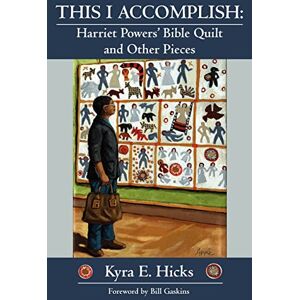 Hicks, Kyra E. This I Accomplish: Harriet Powers' Bible Quilt and Other Pieces Hicks, Kyra E. This I Accomplish: Harriet Powers' Bible Quilt and Other Pieces