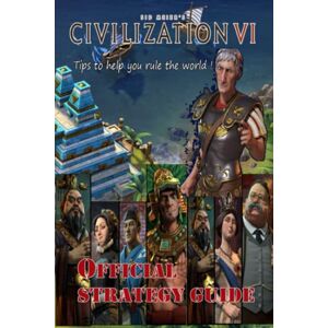 Glen J. Wilder Sid Meier's Civilization VI Latest Guide : Best Tips and Tricks to help you rule the world Glen J. Wilder Sid Meier's Civilization VI Latest Guide : Best Tips and Tricks to help you rule the world