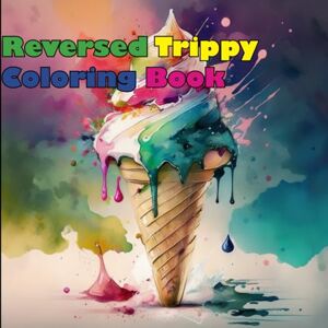 Laptenok, mrs Alena Reverse Trippy Coloring Book: A Mind-Bending Journey Through Calm Chaos Laptenok, mrs Alena Reverse Trippy Coloring Book: A Mind-Bending Journey Through Calm Chaos