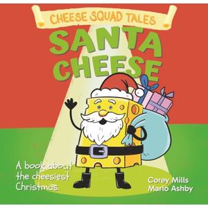 Mills, Corey Santa Cheese: A book about the cheesiest Christmas (Cheese Squad Tales) Mills, Corey Santa Cheese: A book about the cheesiest Christmas (Cheese Squad Tales)