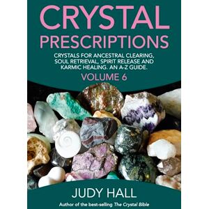 Hall, Judy Crystal Prescriptions volume 6: Crystals for Ancestral Clearing, Soul Retrieval, Spirit Release and Karmic Healing. an A-Z Guide. Hall, Judy Crystal Prescriptions volume 6: Crystals for Ancestral Clearing, Soul Retrieval, Spirit Release and Karmic Healing. an A-Z Guide.
