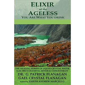 Flanagan, Dr. G. Patrick Elixir of the Ageless: You Are What You Drink: Volume 3 (The Flanagan Revelations) Flanagan, Dr. G. Patrick Elixir of the Ageless: You Are What You Drink: Volume 3 (The Flanagan Revelations)
