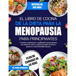 DOMÍNGUEZ, DR. ISABEL EL LIBRO DE COCINA DE LA DIETA PARA LA MENOPAUSIA PARA PRINCIPIANTES: Comidas reconfortantes y equilibradas hormonalmente para aliviar los sofocos, ... ánimo y apoyar un control saludable del peso DOMÍNGUEZ, DR. ISABEL EL LIBRO DE COCINA DE LA DIETA PARA LA MENOPAUSIA PARA PRINCIPIANTES: Comidas reconfortantes y equilibradas hormonalmente para aliviar los sofocos, ... ánimo y apoyar un control saludable del peso