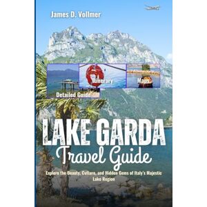 D. Vollmer, James Lake Garda Travel Guide: Explore the Beauty, Culture, and Hidden Gems of Italy’s Majestic Lake Region D. Vollmer, James Lake Garda Travel Guide: Explore the Beauty, Culture, and Hidden Gems of Italy’s Majestic Lake Region