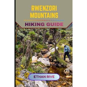 Rive, Ethan RWENZORI MOUNTAINS HIKING GUIDE: 44 (Journeys Through Nature, Culture, and Timeless Landscapes) Rive, Ethan RWENZORI MOUNTAINS HIKING GUIDE: 44 (Journeys Through Nature, Culture, and Timeless Landscapes)