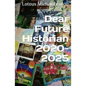 Michalopoulou, Lotous Dear Future Historian 2020-2025: Philosophical diary entries Michalopoulou, Lotous Dear Future Historian 2020-2025: Philosophical diary entries