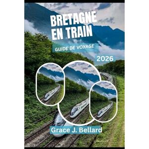 Bellard, Grace J. GUIDE DE VOYAGE EN GRANDE BRETAGNE EN TRAIN 2026: Découvrez les meilleures aventures ferroviaires pour l'explorateur moderne. Bellard, Grace J. GUIDE DE VOYAGE EN GRANDE BRETAGNE EN TRAIN 2026: Découvrez les meilleures aventures ferroviaires pour l'explorateur moderne.
