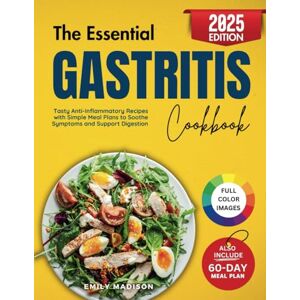 Madison, Emily The Essential Gastritis Cookbook: Tasty Anti-Inflammatory Recipes with Simple Meal Plans to Soothe Symptoms and Support Digestion Madison, Emily The Essential Gastritis Cookbook: Tasty Anti-Inflammatory Recipes with Simple Meal Plans to Soothe Symptoms and Support Digestion