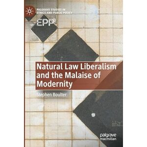 Boulter, Stephen Natural Law Liberalism and the Malaise of Modernity (Palgrave Studies in Ethics and Public Policy) Boulter, Stephen Natural Law Liberalism and the Malaise of Modernity (Palgrave Studies in Ethics and Public Policy)