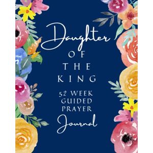 Katie Mac Print Daughter Of The King 52 Week Guided Prayer Journal: Personal Prayer and Gratitude Journal For Christian and Spiritual Women Katie Mac Print Daughter Of The King 52 Week Guided Prayer Journal: Personal Prayer and Gratitude Journal For Christian and Spiritual Women