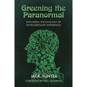 Hunter, Jack Greening the Paranormal: Exploring the Ecology of Extraordinary Experience Hunter, Jack Greening the Paranormal: Exploring the Ecology of Extraordinary Experience