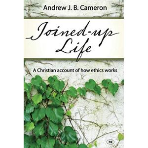 Cameron, Andrew Joined-up life: A Christian Account Of How Ethics Works Cameron, Andrew Joined-up life: A Christian Account Of How Ethics Works