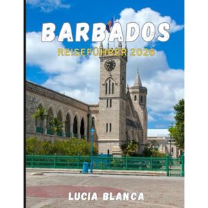 BLANCA, LUCIA BARBADOS REISEFÜHRER 2026: Ihr vollständiger Reiseführer für Strände, Kultur und karibischen Charme im Jahr 2026 BLANCA, LUCIA BARBADOS REISEFÜHRER 2026: Ihr vollständiger Reiseführer für Strände, Kultur und karibischen Charme im Jahr 2026