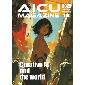 AICU media 編集部 AICU Magazine Vol.13: Creative AI and the world (AICUマガジン) AICU media 編集部 AICU Magazine Vol.13: Creative AI and the world (AICUマガジン)