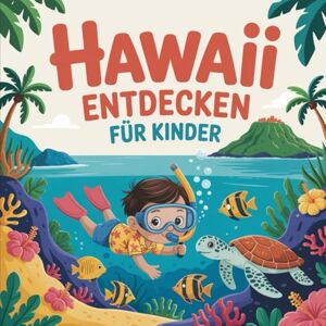 Stamm, Cornelius Hawaii entdecken für Kinder – Sehenswürdigkeiten und Geschichte zum Staunen: Eine spannende Entdeckungsreise durch die Inseln für Kinder von 4–7 Jahren Stamm, Cornelius Hawaii entdecken für Kinder – Sehenswürdigkeiten und Geschichte zum Staunen: Eine spannende Entdeckungsreise durch die Inseln für Kinder von 4–7 Jahren