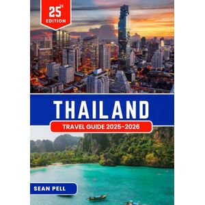 Pell, Sean THAILAND TRAVEL GUIDE 2025-2026: Smart Travel in Thailand: Essential Tips, Itineraries, and Local Know-How Pell, Sean THAILAND TRAVEL GUIDE 2025-2026: Smart Travel in Thailand: Essential Tips, Itineraries, and Local Know-How