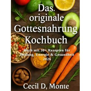 Monte, Cecil D. Das originale Gottesnahrung Kochbuch: Buch mit 30+ Rezepten für Heilung, Energie & Gesundheit 2026 Monte, Cecil D. Das originale Gottesnahrung Kochbuch: Buch mit 30+ Rezepten für Heilung, Energie & Gesundheit 2026