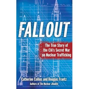 Collins, Catherine Fallout: The True Story of the CIA's Secret War on Nuclear Trafficking Collins, Catherine Fallout: The True Story of the CIA's Secret War on Nuclear Trafficking