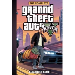 Scott The Complete Grand Theft Auto V Guide: A Definitive Walkthrough for Every Mission, Heist, and Secret in Los Santos Scott The Complete Grand Theft Auto V Guide: A Definitive Walkthrough for Every Mission, Heist, and Secret in Los Santos