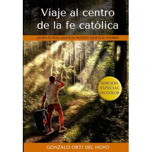 Orti del Hoyo, Gonzalo Viaje al centro de la fe católica: Edición especial en color Orti del Hoyo, Gonzalo Viaje al centro de la fe católica: Edición especial en color