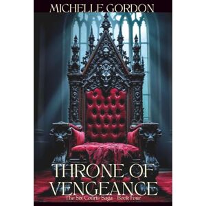 Gordon, Michelle Throne of Vengeance: The Six Courts Saga Book Four: 4 Gordon, Michelle Throne of Vengeance: The Six Courts Saga Book Four: 4