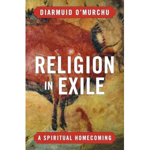 O'Murchu, Diarmuid Religion in Exile: A Spiritual Homecoming O'Murchu, Diarmuid Religion in Exile: A Spiritual Homecoming