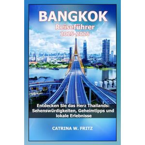 FRITZ, CATRINA W. BANGKOK Reiseführer 2025-2026: Entdecken Sie das Herz Thailands: Sehenswürdigkeiten, Geheimtipps und lokale Erlebnisse (CATRINA FRITZ TRAVEL GUIDE (TRANSLATION)) FRITZ, CATRINA W. BANGKOK Reiseführer 2025-2026: Entdecken Sie das Herz Thailands: Sehenswürdigkeiten, Geheimtipps und lokale Erlebnisse (CATRINA FRITZ TRAVEL GUIDE (TRANSLATION))