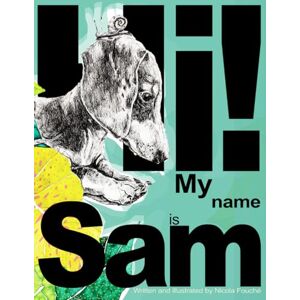 Fouche, Nicola Hi! My Name is Sam: An Illustrated Children’s Picture Book About a Playful Dachshund Puppy Fouche, Nicola Hi! My Name is Sam: An Illustrated Children’s Picture Book About a Playful Dachshund Puppy