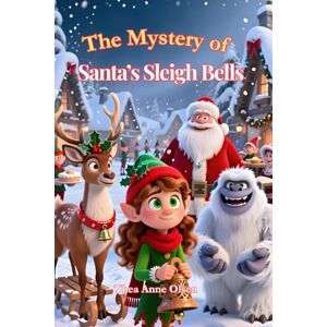 Olsen, Thea Anne The Mystery of Santa's Sleigh Bells: Christmass Novel for Kids of All Ages with Holiday Spirit and Hours of Cosy Read! Olsen, Thea Anne The Mystery of Santa's Sleigh Bells: Christmass Novel for Kids of All Ages with Holiday Spirit and Hours of Cosy Read!