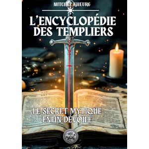 Kheurg, Mitchel L'Encyclopédie des Templiers: Le secret mythique est enfin dévoilé Kheurg, Mitchel L'Encyclopédie des Templiers: Le secret mythique est enfin dévoilé