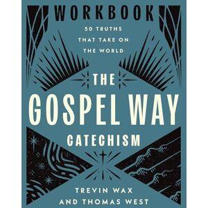 Trevin West The Gospel Way Catechism Workbook: 50 Truths That Take On the World Trevin West The Gospel Way Catechism Workbook: 50 Truths That Take On the World