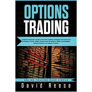 Reese, David Options Trading: Complete Beginner's Guide to the Best Trading Strategies and Tactics for Investing in Stock, Binary, Futures and ETF Options. Build a ... matter of weeks (Trading Online for a Living) Reese, David Options Trading: Complete Beginner's Guide to the Best Trading Strategies and Tactics for Investing in Stock, Binary, Futures and ETF Options. Build a ... matter of weeks (Trading Online for a Living)