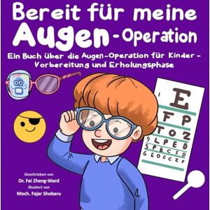 Zheng-Ward, Fei Bereit für meine Augen-Operation: Ein Buch über die Augen-Operation für Kinder Vorbereitung und Erholungsphase Zheng-Ward, Fei Bereit für meine Augen-Operation: Ein Buch über die Augen-Operation für Kinder Vorbereitung und Erholungsphase