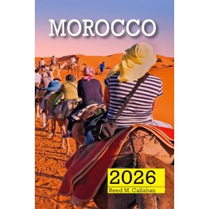 M. Callahan, Reed Morocco Travel Guide 2026: The Complete Traveler’s Handbook to Discover the Hidden Gems, Historic Villages, Must-See Attractions and Insider Tips for an Unforgettable Experiences M. Callahan, Reed Morocco Travel Guide 2026: The Complete Traveler’s Handbook to Discover the Hidden Gems, Historic Villages, Must-See Attractions and Insider Tips for an Unforgettable Experiences