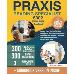 Vega+ Praxis Reading Specialist 5302 Study Guide: Ace the Exam with Step-by-Step Reviews for Curriculum, Assessment, and Leadership Domains + 300 Q&As with Detailed Explanations (3 Full-Length Tests) Vega+ Praxis Reading Specialist 5302 Study Guide: Ace the Exam with Step-by-Step Reviews for Curriculum, Assessment, and Leadership Domains + 300 Q&As with Detailed Explanations (3 Full-Length Tests)