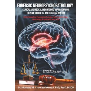 Chouraeshkenazi, Dr. Monique M. Forensic Neuropsychopathology: Clinical and Medical Insights into Brain-Behavior, Mental Disorders, and the Legal System Vol. 1 Chouraeshkenazi, Dr. Monique M. Forensic Neuropsychopathology: Clinical and Medical Insights into Brain-Behavior, Mental Disorders, and the Legal System Vol. 1