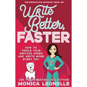 Leonelle, Monica Write Better, Faster: How To Triple Your Writing Speed and Write More Every Day (The Productive Novelist) Leonelle, Monica Write Better, Faster: How To Triple Your Writing Speed and Write More Every Day (The Productive Novelist)