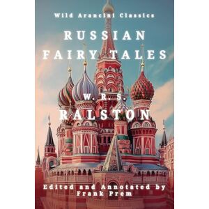Ralston, William R S Russian Fairy Tales: A Choice Collection of Muscovite Folklore (Wild Arancini Classics) Ralston, William R S Russian Fairy Tales: A Choice Collection of Muscovite Folklore (Wild Arancini Classics)