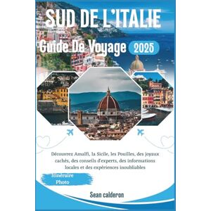 Calderon, Sean GUIDE DE VOYAGE DU SUD DE L'ITALIE 2025: Découvrez Amalfi, la Sicile, les Pouilles, des joyaux cachés, des conseils d'experts, des informations ... Comprehensive Travel Guide Adventures Series) Calderon, Sean GUIDE DE VOYAGE DU SUD DE L'ITALIE 2025: Découvrez Amalfi, la Sicile, les Pouilles, des joyaux cachés, des conseils d'experts, des informations ... Comprehensive Travel Guide Adventures Series)